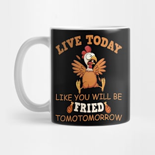 Live today like you are getting fried tomorrow chicken Mug